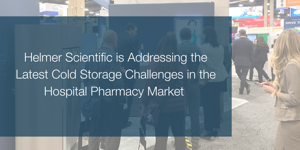 Helmer Scientific is Addressing the Latest Cold Storage Challenges in the Hospital Pharmacy Market