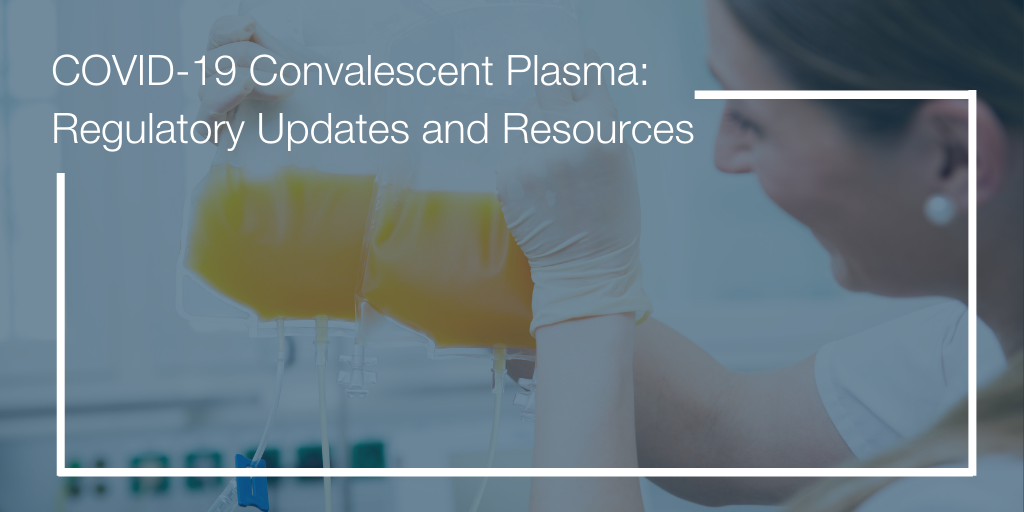 COVID-19 Convalescent Plasma: Regulatory Updates and Resources