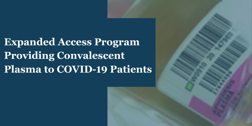 Expanded Access Program Providing Convalescent Plasma to COVID-19 Patients