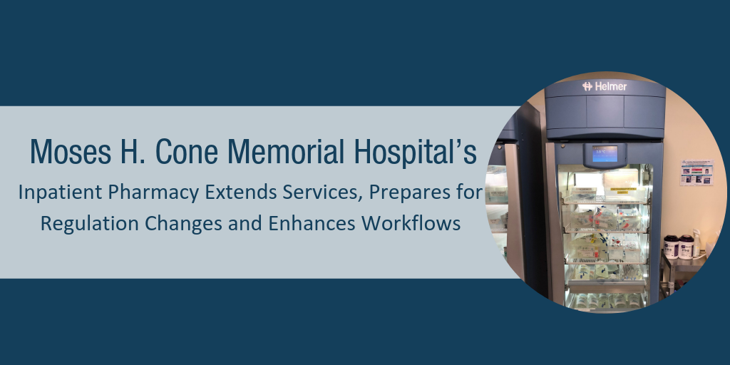 Moses H. Cone Memorial Hospital’s Inpatient Pharmacy Extends Services, Prepares for Regulation Changes and Enhances Workflows