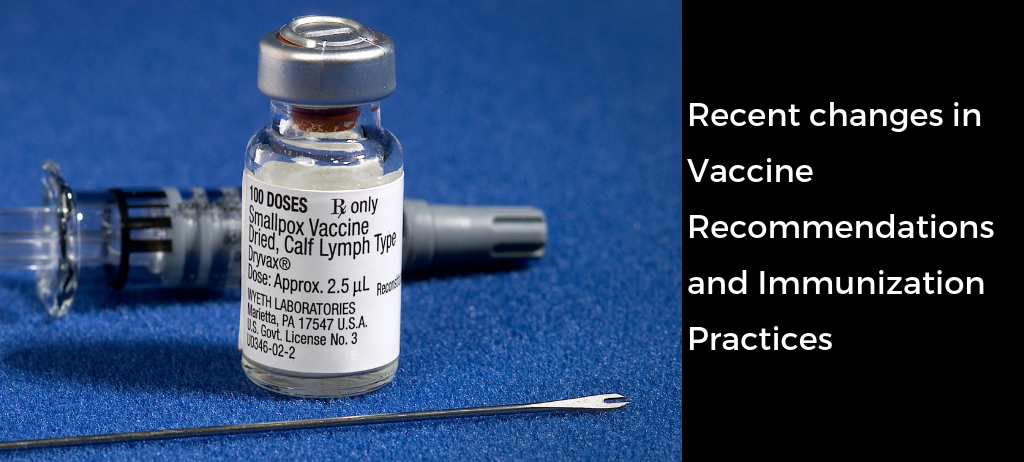 Recent changes in Vaccine Recommendations and Immunization Practices