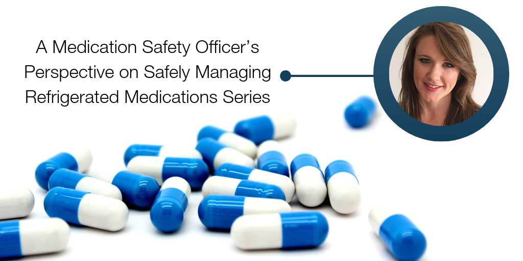 A Medication Safety Officer’s Perspective on Safely Managing Refrigerated Medications: Week Five