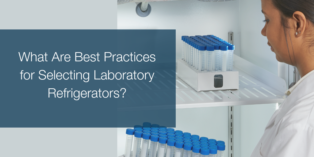 What Are Best Practices for Selecting Laboratory Refrigerators?
